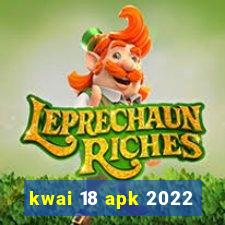 kwai 18 apk 2022